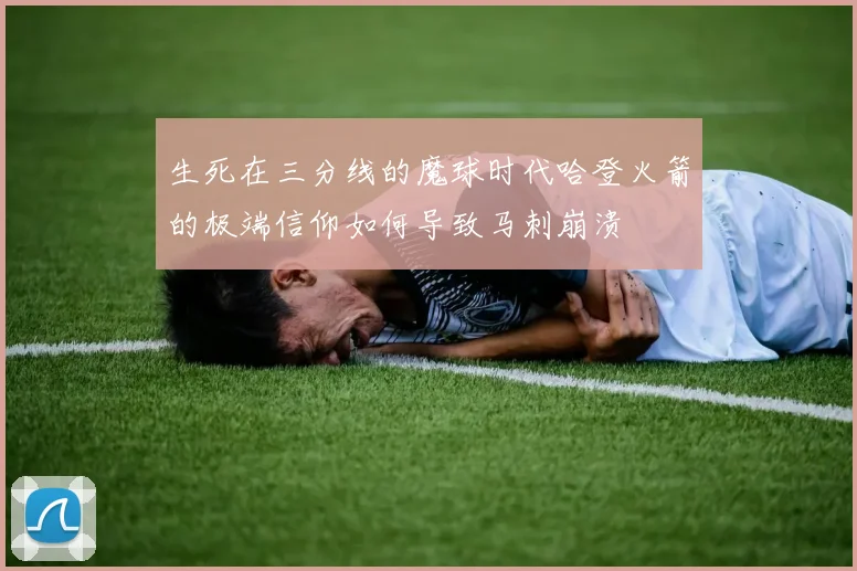 生死在三分线的魔球时代哈登火箭的极端信仰如何导致马刺崩溃