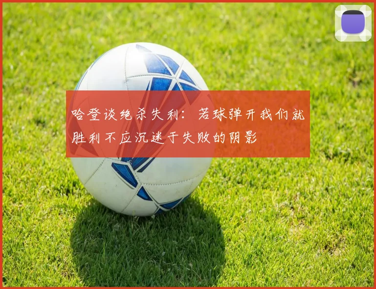 哈登谈绝杀失利：若球弹开我们就胜利不应沉迷于失败的阴影