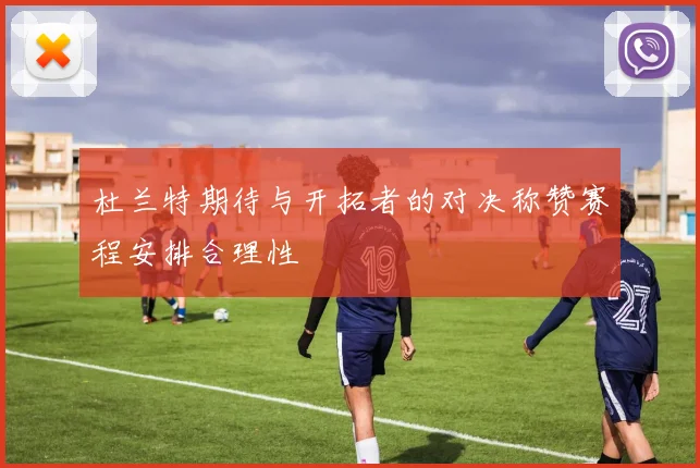 杜兰特期待与开拓者的对决称赞赛程安排合理性