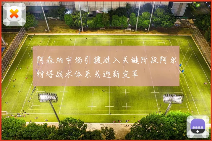 阿森纳中场引援进入关键阶段阿尔特塔战术体系或迎新变革